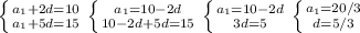 \left \{ {{a_{1} + 2d = 10 } \atop { a_{1} + 5d = 15}} \right.
 \left \{ {{a_{1} = 10 - 2d} \atop { 10 - 2d + 5d = 15}} \right.
 \left \{ {{a_{1} = 10 - 2d} \atop { 3d = 5}} \right.
 \left \{ {{a_{1} = 20/3} \atop { d = 5 /3}} \right.
