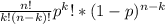 \frac{n!}{k!(n-k)!} p^{k}!*(1-p)^{n-k}
