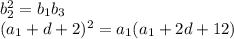 b_2^2=b_1b_3
\\\
(a_1+d+2)^2=a_1(a_1+2d+12)