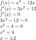 f(x)=x^3-12x\\
f'(x)=3x^2-12\\
f'(x)=0\\
3x^2-12=0\\
x^2-4=0\\
x^2=4\\
x=б2\\
