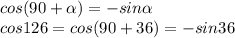 cos (90+ \alpha )=-sin \alpha \\
cos126 = cos (90+36) = -sin36