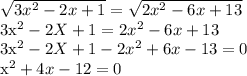 \sqrt{3x^2-2x+1} = \sqrt{2x^2-6x+13

3x^2-2X+1=2x^2-6x+13

3x^2-2X+1-2x^2+6x-13=0

x^2+4x -12=0


