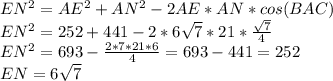EN^2=AE^2+AN^2-2AE*AN*cos(BAC)
\\EN^2=252+441-2*6\sqrt{7}*21* \frac{\sqrt{7}}{4}
\\EN^2=693- \frac{2*7*21*6}{4}=693-441=252
\\EN=6\sqrt{7}