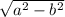 \sqrt{ a^{2}- b^{2} }