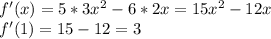 f'(x)=5*3x^2-6*2x=15x^2-12x
\\f'(1)=15-12=3