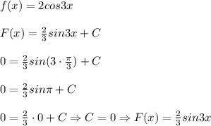 f(x)=2cos3x\\\\
F(x)= \frac{2}{3}sin3x + C\\\\
0 = \frac{2}{3}sin(3\cdot \frac{ \pi }{3}) + C\\\\
0 = \frac{2}{3}sin \pi + C\\\\
0 = \frac{2}{3}\cdot 0 + C \Rightarrow C=0 \Rightarrow F(x)= \frac{2}{3}sin3x
