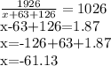 \frac{1926}{x+63+126} =1026

x-63+126=1.87

x=-126+63+1.87

x=-61.13