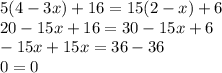 5(4-3x)+16=15(2-x)+6\\
20-15x+16=30-15x+6\\
-15x+15x=36-36\\
0=0
