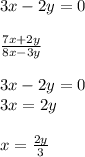 3x-2y=0 \\ \\ \frac{7x+2y}{8x-3y} \\ \\ 3x-2y=0 \\ 3x=2y \\ \\ x= \frac{2y}{3} 
