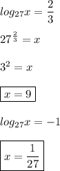 log_{27}x = \dfrac{2}{3} \\ \\ 
27^ \frac{2}{3}} = x \\ \\ 
3^{2} = x \\ \\ 
\boxed{x = 9} \\ \\ 
log_{27}x = -1 \\ \\ 
\boxed{x = \dfrac{1}{27}}