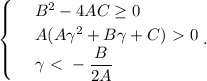 \begin{cases}
 & \text{ } B^2-4AC \geq 0 \\ 
 & \text{ } A(A\gamma^2+B\gamma+C)\ \textgreater \ 0 \\ 
 & \text{ } \gamma\ \textless \ - \dfrac{B}{2A} 
\end{cases}.