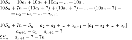 10S_n = 10a_1+10a_2+10a_3+...+10a_n\\
10S_n+7n = (10a_1+7)+(10a_2+7)+...+(10a_n+7) =\\
{}\qquad=a_2+a_3+...+a_{n+1}\\\\
10S_n+7n - S_n = a_2+a_3+...+a_{n+1} - [a_1+a_2+...+a_n]=\\
{}\qquad=a_{n+1}-a_1 = a_{n+1}-7\\
9S_n = a_{n+1}-7-7n