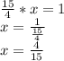 \frac{15}{4}*x=1
\\x= \frac{1}{\frac{15}{4}} 
\\x= \frac{4}{15}