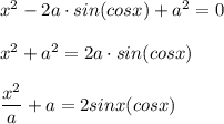 x^2 - 2a \cdot sin(cosx) + a^2 = 0 \\ \\ 
x^2 + a^2 = 2a \cdot sin(cosx) \\ \\ 
 \dfrac{x^2}{a} + a = 2sinx(cosx)