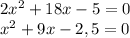 2x^2+18x-5=0
\\x^2+9x-2,5=0