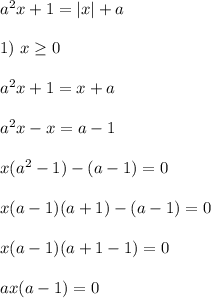 a^2x + 1 = |x| + a \\ \\ 
1) \ x \geq 0 \\ \\ 
a^2x + 1 = x + a \\ \\ 
a^2x - x = a - 1 \\ \\ 
x(a^2 - 1) - (a - 1) = 0 \\ \\ 
x(a - 1)(a + 1) - (a - 1) = 0 \\ \\ 
x(a - 1)(a + 1 - 1) = 0 \\ \\ 
ax(a - 1) = 0