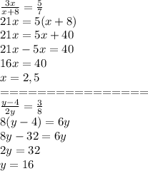 \frac{3x}{x+8} = \frac{5}{7} \\ 21x=5(x+8)\\ 21x=5x+40\\ 21x-5x=40\\ 16x=40\\ x=2,5
\\ ================\\ \frac{y-4}{2y} = \frac{3}{8}\\ 8(y-4)=6y\\ 8y-32=6y\\ 2y=32\\ y=16