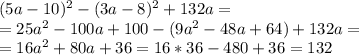 (5a-10)^2-(3a-8)^2+132a=\\
=25a^2-100a+100-(9a^2-48a+64)+132a=
\\=16a^2+80a+36=16*36-480+36=132