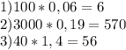 1) 100*0,06=6
\\2) 3000*0,19=570
\\3) 40*1,4=56