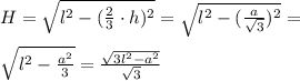 H=\sqrt{l^2-(\frac{2}{3} \cdot h)^2}=\sqrt{l^2-(\frac{a}{\sqrt{3}})^2}= \\\\
\sqrt{l^2-\frac{a^2}{3}}=\frac{\sqrt{3l^2-a^2}}{\sqrt{3}}