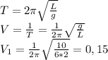 T=2 \pi \sqrt{ \frac{L}{g} } \\ V= \frac{1}{T} = \frac{1}{2 \pi } \sqrt{ \frac{g}{L} } \\ 
V _{1} = \frac{1}{2 \pi } \sqrt{ \frac{10}{6*2} } =0,15