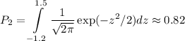 \displaystyle
P_2 = \int\limits_{-1.2}^{1.5}\frac{1}{\sqrt{2\pi}}\exp(-z^2/2)dz \approx 0.82