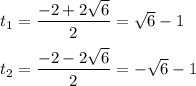 t_1 = \dfrac{-2 + 2 \sqrt{6} }{2} = \sqrt{6} - 1 \\ \\
t_2 = \dfrac{-2 - 2 \sqrt{6} }{2} = -\sqrt{6} - 1