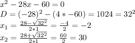 x^2-28x-60=0\\
D=(-28)^2-(4*-60)=1024=32^2\\
x_1= \frac{28- \sqrt{32^2} }{2*1} = \frac{-4}{2} =-2\\
x_2= \frac{28+ \sqrt{32^2} }{2*1} = \frac{60}{2} =30\\