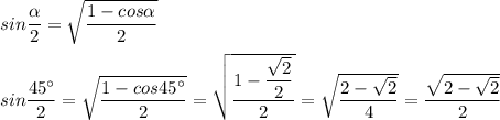 sin \dfrac{\alpha }{2} = \sqrt{\dfrac{1 - cos \alpha }{2} } \\ \\ 
sin \dfrac{45^{\circ} }{2} = \sqrt{ \dfrac{1 - cos45^{\circ}}{2}} = \sqrt{\dfrac{1 - \dfrac{ \sqrt{2} }{2} }{2}} = \sqrt{ \dfrac{2 - \sqrt{2} }{4} }= \dfrac{ \sqrt{ 2 - \sqrt{2}} }{2 } 

