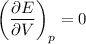 \displaystyle
\left(\frac{\partial E}{\partial V}\right)_p=0