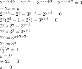 2^{-2x+5}-2^{-2x}-3^{-2x+3}-2^{-2x+2}=0
\\-2x=y
\\2^{y+5}-2^y-3^{y+3}-2^{y+2}=0
\\2^y(2^5-1-2^2)-3^{y+3}=0
\\2^y*27=3^{y+3}
\\2^y*3^3=3^{y+3}
\\2^y=3^{y+3-3}
\\2^y=3^y
\\ (\frac{2}{3})^y=1
\\y=0
\\-2x=0
\\x=0