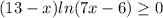 (13-x)ln(7x-6) \geq 0
