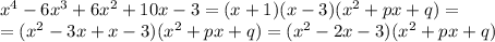 x^4-6x^3+6x^2+10x-3=(x+1)(x-3)(x^2+px+q)=
\\=(x^2-3x+x-3)(x^2+px+q)=(x^2-2x-3)(x^2+px+q)