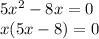 5x^2-8x =0 \\ 
x(5x-8)=0