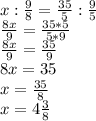 x: \frac{9}{8} = \frac{35}{5}: \frac{9}{5} \\ \frac{8x}{9}= \frac{35*5}{5*9}\\
 \frac{8x}{9} = \frac{35}{9} \\ 8x=35\\ x= \frac{35}{8}\\ x=4 \frac{3}{8} 
