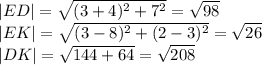 |ED|=\sqrt{(3+4)^2+7^2}=\sqrt{98}
\\|EK|=\sqrt{(3-8)^2+(2-3)^2}=\sqrt{26}
\\|DK|=\sqrt{144+64}=\sqrt{208}
