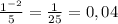 \frac{ 1^{-2} }{5} = \frac{1}{25} =0,04
