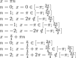 x=\pi n
\\n=0;\ x=0 \in [-\pi; \frac{3\pi}{2} ]
\\n=1;\ x=\pi \in [-\pi; \frac{3\pi}{2} ]
\\n=2;\ x=2\pi \notin [-\pi; \frac{3\pi}{2} ]
\\n=-1;\ x=-\pi \in [-\pi; \frac{3\pi}{2} ]
\\n=-2;\ x=-2\pi \notin [-\pi; \frac{3\pi}{2} ]
\\x= \frac{\pi}{4}+\pi n 
\\n=0;\ x= \frac{\pi}{4} \in [-\pi; \frac{3\pi}{2} ]
\\n=1;\ x= \frac{\pi}{4} +\pi= \frac{5\pi}{4} \in [-\pi; \frac{3\pi}{2} ]
\\n=2;\ x= \frac{\pi}{4} +2\pi= \frac{9\pi}{4} \notin [-\pi; \frac{3\pi}{2} ]
