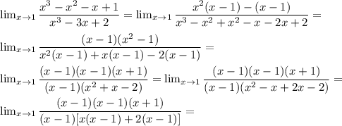\lim_{x \to 1} \dfrac{x^3 - x^2 - x + 1}{x^3 - 3x + 2 } = \lim_{x \to 1} \dfrac{x^2(x - 1) - (x - 1)}{x^3 - x^2 + x^2 - x - 2x + 2 } = \\ \\ 
\lim_{x \to 1} \dfrac{(x - 1)(x^2 - 1)}{x^2(x - 1) + x(x - 1) - 2(x - 1) } = \\ \\ 
\lim_{x \to 1} \dfrac{(x - 1)(x - 1)(x + 1)}{(x - 1)(x^2 + x - 2) } = \lim_{x \to 1} \dfrac{(x - 1)(x - 1)(x + 1)}{(x - 1)(x^2 -x + 2x - 2) } = \\ \\ 
\lim_{x \to 1} \dfrac{(x - 1)(x - 1)(x + 1)}{(x - 1)[x(x - 1) + 2(x - 1)] } = 
