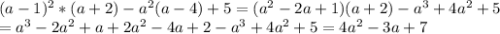 (a-1)^2* (a +2) -a^2 (a-4) +5=(a^2-2a+1)(a+2)-a^3+4a^2+5
\\=a^3-2a^2+a+2a^2-4a+2-a^3+4a^2+5=4a^2-3a+7