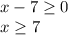 x-7 \geq 0\\
x \geq 7