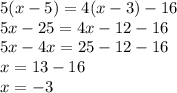 5(x-5)=4(x-3)-16
\\5x-25=4x-12-16
\\5x-4x=25-12-16
\\x=13-16
\\x=-3