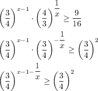 \bigg ( \dfrac{3}{4} \bigg ) ^{x - 1} \cdot \bigg ( \dfrac{4}{3} } \bigg)^ \dfrac{1}{x} } \geq \dfrac{9}{16} \\ \\ \
\bigg ( \dfrac{3}{4} \bigg ) ^{x - 1} \cdot \bigg ( \dfrac{3}{4} } \bigg)^ {-\dfrac{1}{x} } \geq \bigg ( \dfrac{3}{4} \bigg )^2 \\ \\ 
\bigg ( \dfrac{3}{4} \bigg ) ^ {x - 1 - \dfrac{1}{x} } \geq \bigg ( \dfrac{3}{4} \bigg )^2