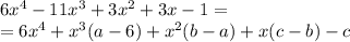 6x^4-11x^3+3x^2+3x-1=
\\=6x^4+x^3(a-6)+x^2(b-a)+x(c-b)-c