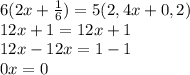 6(2x+ \frac{1}{6} )=5(2,4x+0,2)
\\12x+1=12x+1
\\12x-12x=1-1
\\0x=0