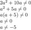 2a^2+10a \neq 0
\\a^2+5a \neq 0
\\a(a+5) \neq 0
\\a \neq 0
\\a \neq -5