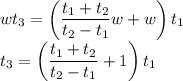wt_3=\left(\dfrac{t_1+t_2}{t_2-t_1} w+w\right)t_1
\\\
t_3=\left(\dfrac{t_1+t_2}{t_2-t_1} +1\right)t_1