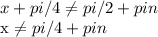 x+pi/4 \neq pi/2+pin

x \neq pi/4+pin