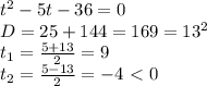 t^2-5t-36=0
\\D=25+144=169=13^2
\\t_1= \frac{5+13}{2} =9
\\t_2= \frac{5-13}{2} =-4\ \textless \ 0