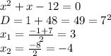 x^2+x-12=0
\\D=1+48=49=7^2
\\x_1= \frac{-1+7}{2} =3
\\x_2= \frac{-8}{2} =-4